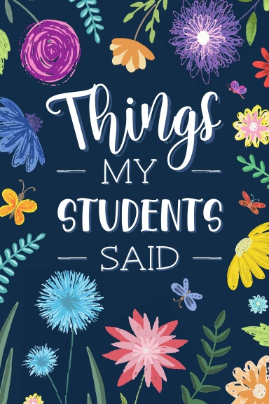 Things My Students Said Journal