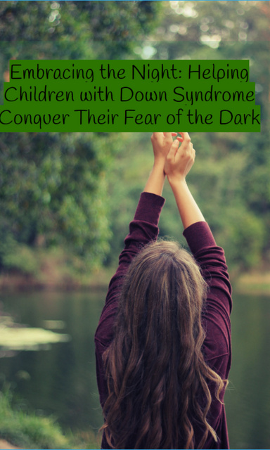 Embracing the Night: Helping Children with Down Syndrome Conquer Their Fear of the Dark