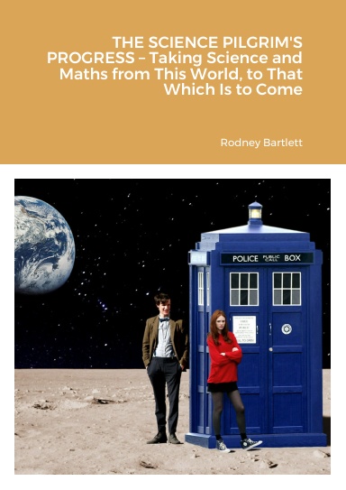 THE SCIENCE PILGRIM'S PROGRESS – Taking Science and Mathematics from This World, to That Which Is to Come