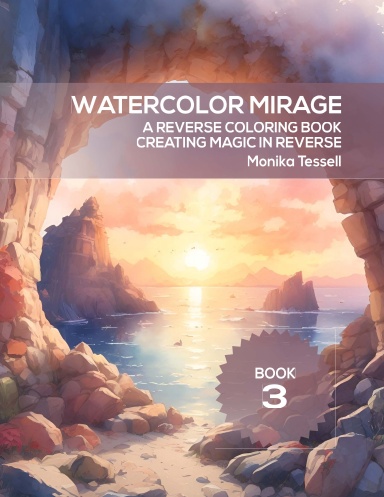 Watercolor Mirage: A Reverse Coloring Book - Creating Magic in Reverse -  Book 4