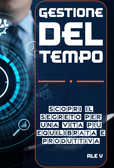 COME GESTIRE IL TUO TEMPO IN MODO EFFICACE E VIVERE MEGLIO