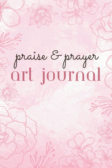 Praise & Prayer Art Journal with Floral Inspirations (rose)