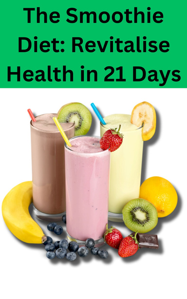 The Smoothie Diet: Revitalise Health in 21 Days
