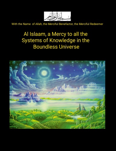 Al Islaam, a Mercy to all the Systems of Knowledge in the Boundless Universe