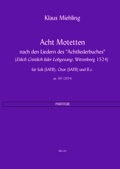Acht Motetten nach den Liedern des "Achtliederbuches" (Etlich Cristlich lider Lobgesang, Nürnberg 1524) für Soli (SATB), Chor (SATB) und B.c. (Partitur)