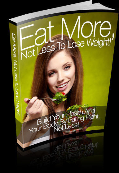 Eat More, Not Less To Lose Weight
