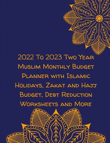 2022 To 2023 Two Year Muslim Monthly Budget Planner with Islamic Holidays, Zakat and Hajj Budget, Debt Reduction Worksheet and More