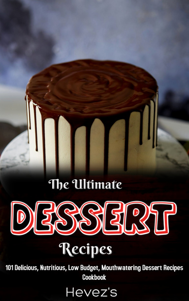The Ultimate Dessert Recipes: 101 Delicious, Nutritious, Low Budget, Mouthwatering Dessert Recipes Cookbook