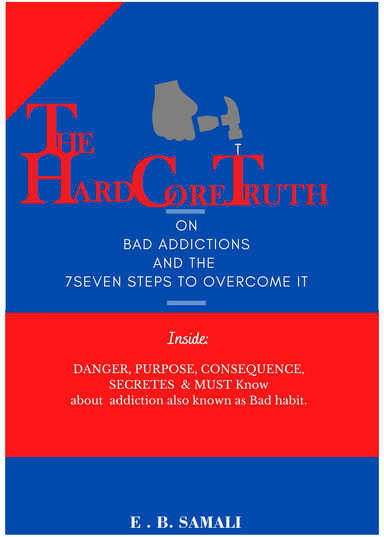 THE HARD CORE TRUTH ON BAD ADDICTION  & SEVEN STEPS TO OVERCOME IT
