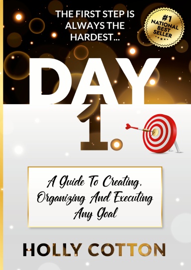 Day 1. A Guide To Creating, Organizing And Executing Any Goal.