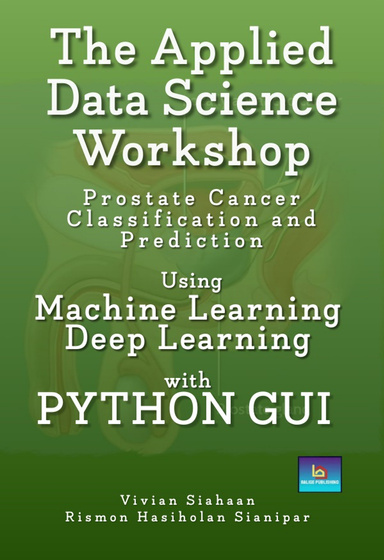 THE APPLIED DATA SCIENCE WORKSHOP: Prostate Cancer Classification and Recognition Using Machine Learning and Deep Learning  with Python GUI