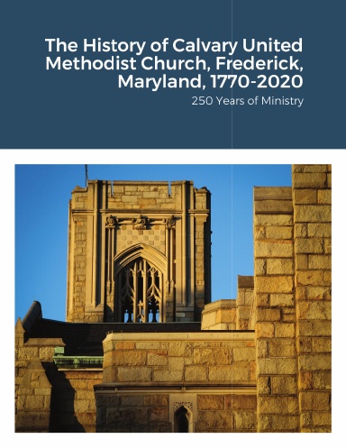 The History of Calvary United Methodist Church, Frederick, Maryland, 1770-2020