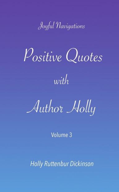 Positive Quotes with Author Holly: Volume 3