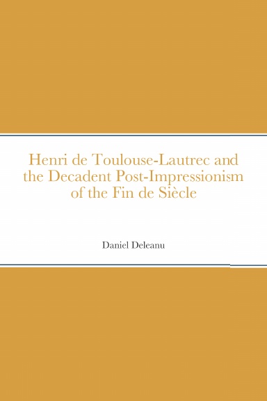 Henri de Toulouse-Lautrec and the Decadent Post-Impressionism of the Fin de Siècle