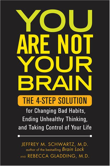 You Are Not Your Brain: The 4-Step Solution for Changing Bad Habits, Ending Unhealthy Thinking, and