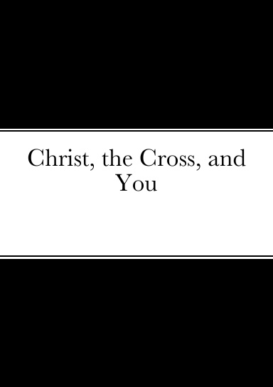 Christ, the Cross, and You