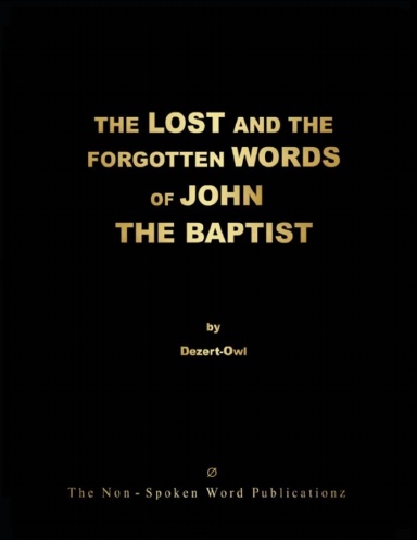 THE LOST AND THE FORGOTTEN WORDS OF JOHN THE BAPTIST: THE HERALD FOR THE GOLDEN-AGE Ov THE ENLYGHTENMENT - AN OTTP PROJECT DISCOVERY