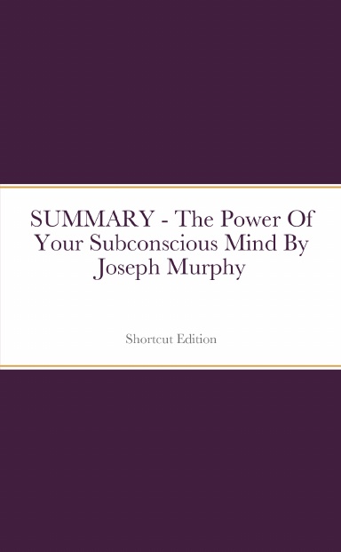 SUMMARY - The Power Of Your Subconscious Mind By Joseph Murphy