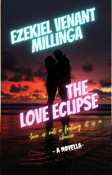 THE LOVE ECLIPSE: LOVE IS NOT A FEELING, IT IS A CHOICE
