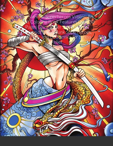 The Samurai Superheroes Villains: An Adult Coloring Book Features Over 30 Pages Giant Super Jumbo Large Designs of Steampunk Superheroes, Warriors, and Goddesses for Stress Relief