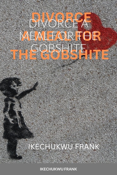 DIVORCE A MEAL FOR THE GOBSHITE