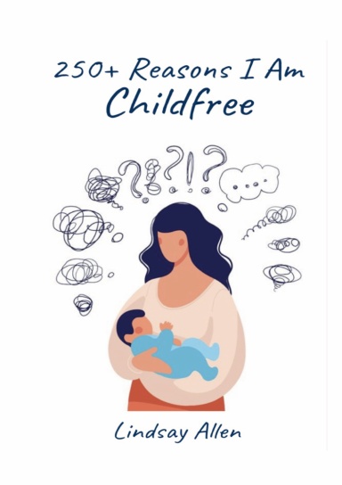 250+ Reasons I Am Childfree