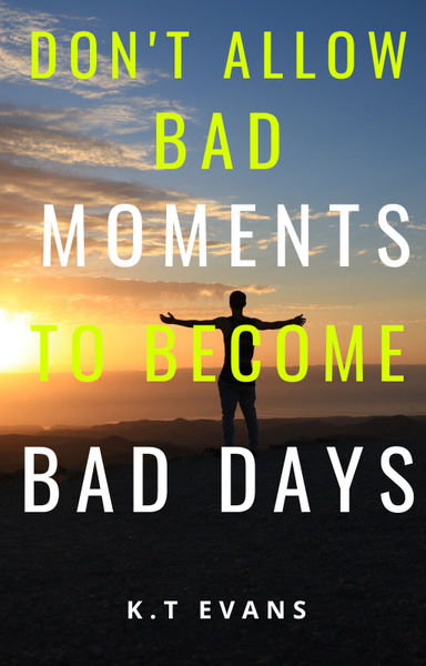 Don't Allow Bad Moments To Become Bad Days