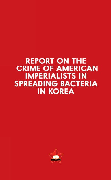 Report on the Crime of American Imperialists in Spreading Bacteria in Korea