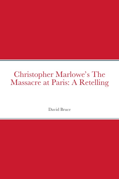 Christopher Marlowe’s The Massacre at Paris: A Retelling