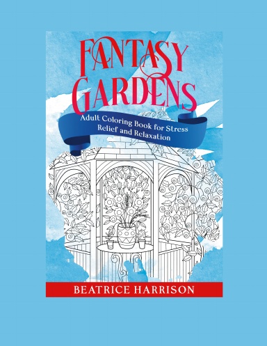 Fantasy Gardens: Adult Coloring Book Features Over 30 Designs Giant Super Jumbo Flowers and Garden Scenes for Stress Relief and Relaxation