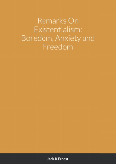 Remarks On Existentialism: Boredom, Anxiety and Freedom