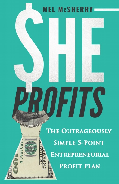 She Profits- The Outrageously Simple 5 Point Entrepreneurial Profit Plan