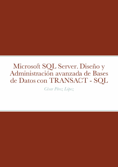 Microsoft SQL Server. Diseño y Administración avanzada de Bases de Datos con TRANSACT - SQL