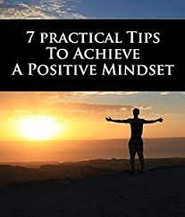 7 practical tips to acheive positive mindset
