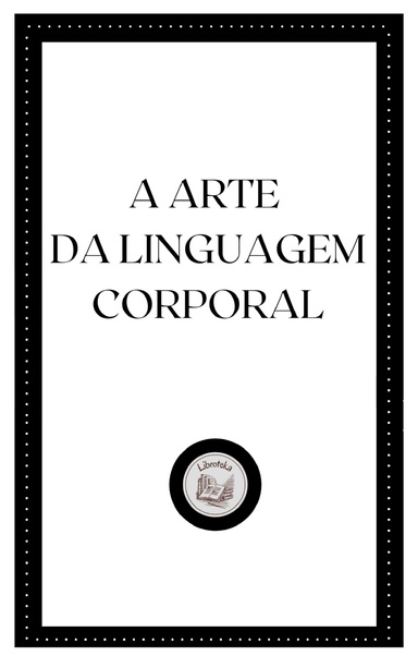 A ARTE DA LINGUAGEM CORPORAL