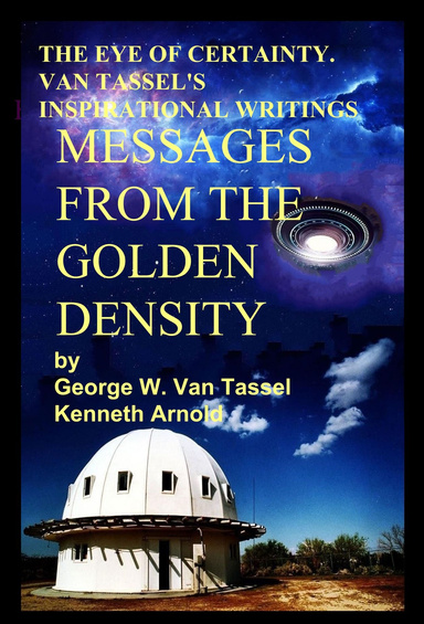 THE EYE OF CERTAINTY. VAN TASSEL'S INSPIRATIONAL WRITINGS Messages from the Golden Density