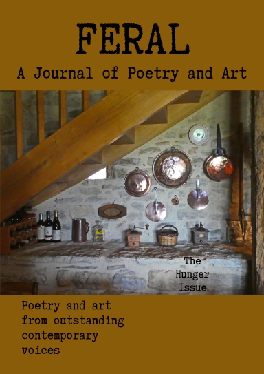 FERAL: A Journal of Poetry and Art. Issue Thirteen: The Hunger Issue.