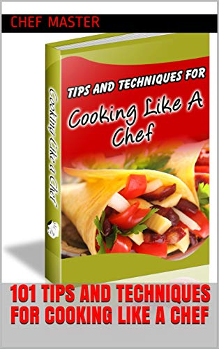 101 tips and techniques to cook like a chef