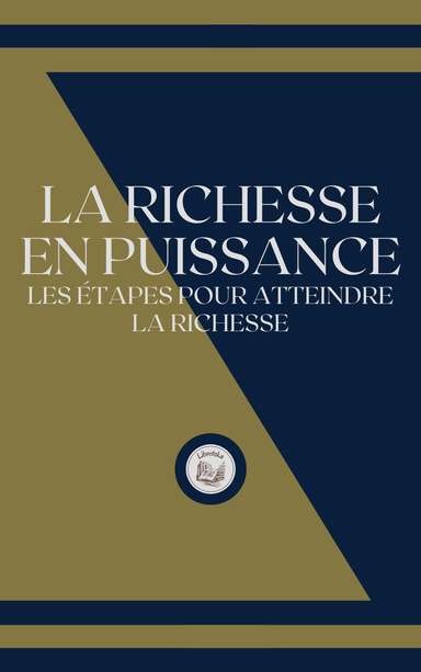 LA RICHESSE EN PUISSANCE: LES ÉTAPES POUR ATTEINDRE LA RICHESSE