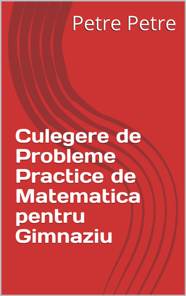 Culegere de probleme de matematică gimnaziu - probleme cu aplicarea cunoștințelor în practică