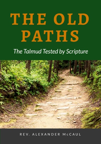The Old Paths, or The Talmud Tested by Scripture