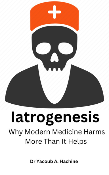 Iatrogenesis: Why Modern Medicine Harms More Than It Helps