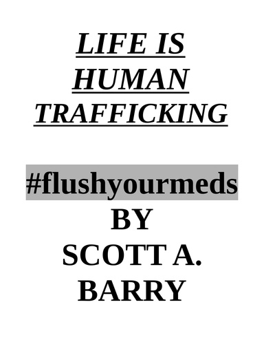 LIFE IS HUMAN TRAFFICKING #flushyourmeds