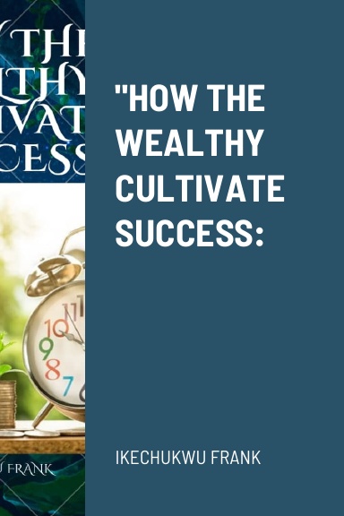 "HOW THE WEALTHY CULTIVATE SUCCESS: