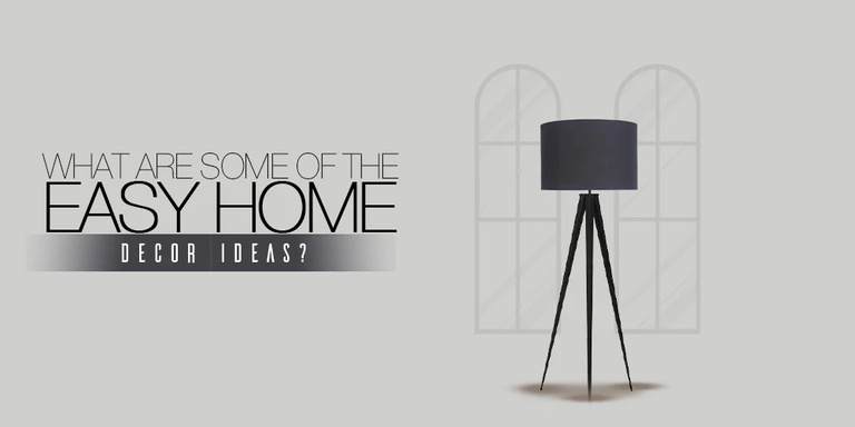 WHAT ARE SOME OF THE EASY HOME DECOR IDEAS?