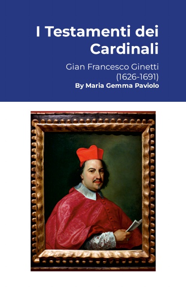 I Testamenti dei Cardinali: Gian Francesco Ginetti (1626-1691)