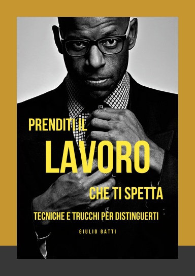 Prenditi il LAVORO che ti spetta! Tecniche e trucchi per distinguerti.