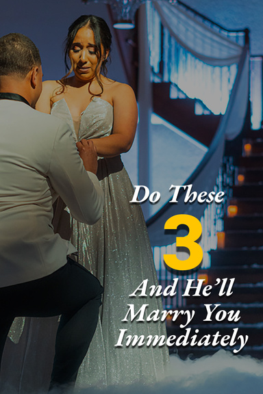 Do these 3 things and he’ll marry you Immediately
