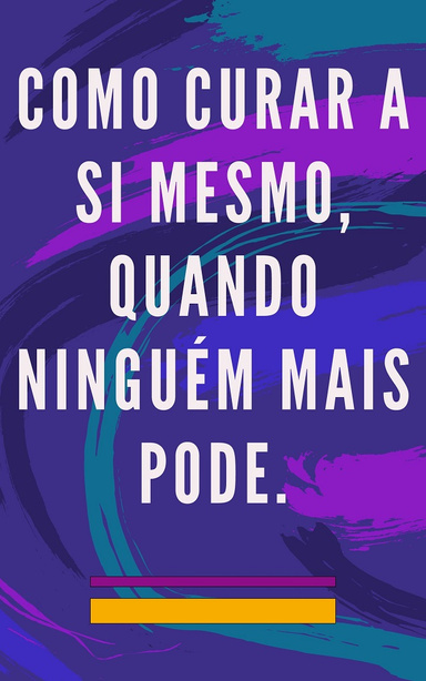 Como Curar a si Mesmo, Quando Ninguém Mais Pode.