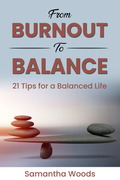 From Burnout To Balance:21 Tips for a Balanced Life